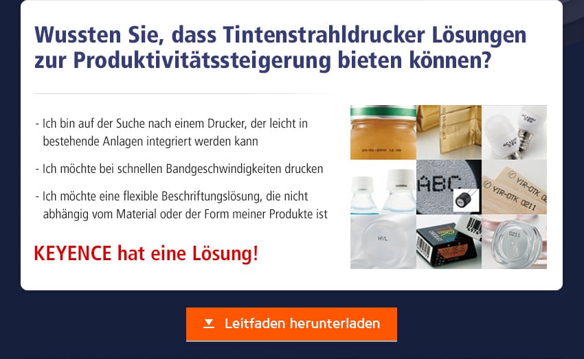 Wussten Sie, dass Tintenstrahldrucker Lösungen zur Produktivitätssteigerung bieten können? Ich bin auf der Suche nach einem Drucker, der leicht in bestehende Anlagen integriert werden kann Ich möchte bei schnellen Bandgeschwindigkeiten drucken Ich möchte eine flexible Beschriftungslösung, die nicht abhängig vom Material oder der Form meiner Produkte ist KEYENCE hat eine Lösung! Leitfaden herunterladen